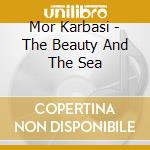 Mor Karbasi - The Beauty And The Sea cd musicale di Mor Karbasi