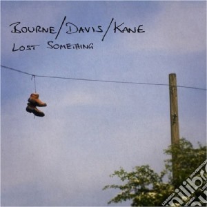 Bourne/Davis/Kane - Lost Something cd musicale di Bourne/Davis/Kane
