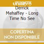 Derrick Mehaffey - Long Time No See cd musicale di Derrick Mehaffey