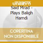 Said Mrad - Plays Baligh Hamdi cd
