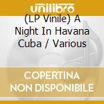 (LP Vinile) A Night In Havana Cuba / Various lp vinile
