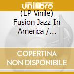 (LP Vinile) Fusion Jazz In America / Various vinile