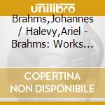 Brahms,Johannes / Halevy,Ariel - Brahms: Works For cd