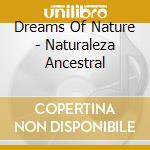 Dreams Of Nature - Naturaleza Ancestral