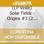 (LP Vinile) Solar Fields - Origins #3 (2 Lp) vinile