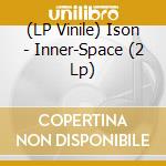 (LP Vinile) Ison - Inner-Space (2 Lp) vinile