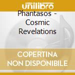 Phantasos - Cosmic Revelations cd musicale