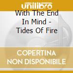 With The End In Mind - Tides Of Fire cd