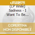 (LP Vinile) Sadness - I Want To Be There vinile