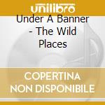 Under A Banner - The Wild Places cd