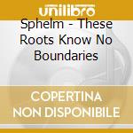 Sphelm - These Roots Know No Boundaries cd