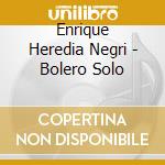 Enrique Heredia Negri - Bolero Solo cd