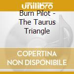 Burn Pilot - The Taurus Triangle cd musicale di Burn Pilot