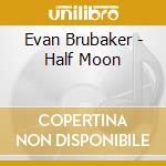 Evan Brubaker - Half Moon cd