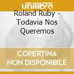 Roland Ruby - Todavia Nos Queremos cd
