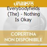 Everybodyfields (The) - Nothing Is Okay cd