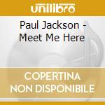 Paul Jackson - Meet Me Here cd musicale di Paul Jackson