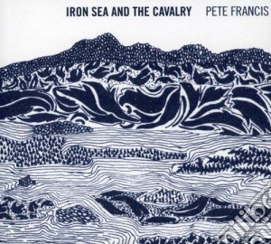Pete Francis - Iron Sea And The Cavalry (Digipack) cd musicale di Pete Francis