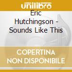 Eric Hutchingson - Sounds Like This cd