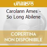 Carolann Ames - So Long Abilene cd