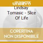 Lindsay Tomasic - Slice Of Life cd musicale di Lindsay Tomasic