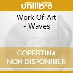 Work Of Art - Waves cd musicale di Work Of Art