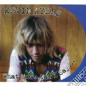 Kevin Ayers - What More Can I Say... cd musicale di AYERS KEVIN