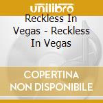 Reckless In Vegas - Reckless In Vegas cd