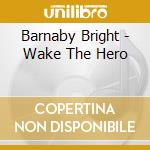 Barnaby Bright - Wake The Hero cd