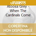Atoosa Grey - When The Cardinals Come cd