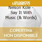 Nelson Kole - Say It With Music (& Words) cd