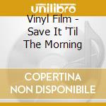Vinyl Film - Save It 'Til The Morning cd
