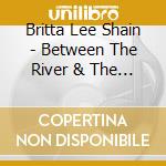 Britta Lee Shain - Between The River & The Road cd musicale di Britta Lee Shain