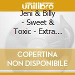 Jeni & Billy - Sweet & Toxic - Extra Sweet Edition cd