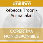 Rebecca Troon - Animal Skin cd musicale di Rebecca Troon