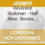 Reverend Stickman - Half Alive: Stories From Under The Black Hat cd