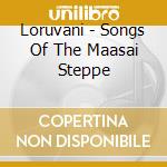 Loruvani - Songs Of The Maasai Steppe cd musicale di Loruvani