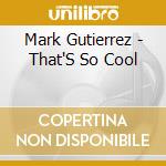 Mark Gutierrez - That'S So Cool cd
