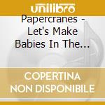 Papercranes - Let's Make Babies In The Wood cd