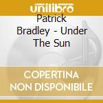 Patrick Bradley - Under The Sun cd musicale di Patrick Bradley