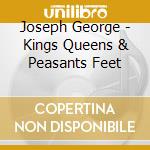 Joseph George - Kings Queens & Peasants Feet cd
