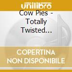 Cow Pies - Totally Twisted Country cd musicale di Cow Pies
