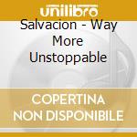 Salvacion - Way More Unstoppable cd musicale di Salvacion