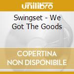 Swingset - We Got The Goods cd musicale di Swingset