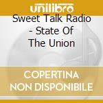 Sweet Talk Radio - State Of The Union cd musicale di Sweet Talk Radio