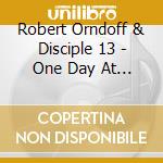 Robert Orndoff & Disciple 13 - One Day At A Time cd
