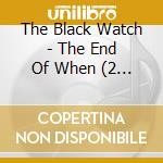 The Black Watch - The End Of When (2 Cd) cd