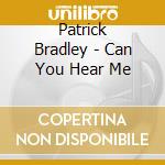 Patrick Bradley - Can You Hear Me cd musicale di Patrick Bradley