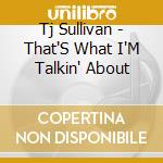 Tj Sullivan - That'S What I'M Talkin' About cd