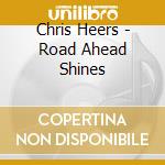 Chris Heers - Road Ahead Shines cd
